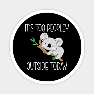 It's too peopley outside today Magnet